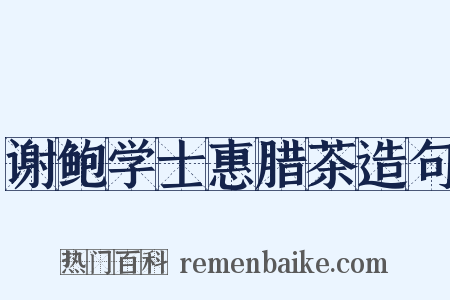 谢鲍学士惠腊茶造句是什么意思的图片